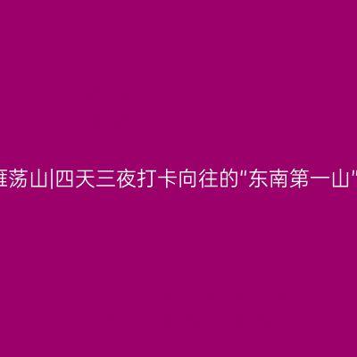 雁荡山|四天三夜打卡向往的“东南第一山”